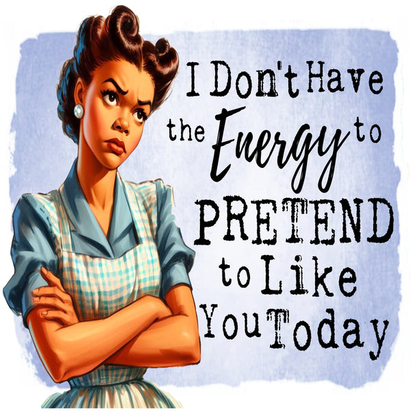I Don't Have the Energy to Pretend.....