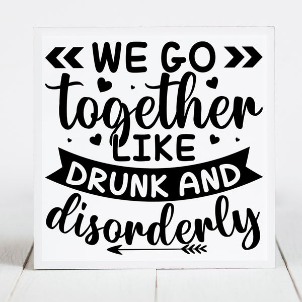 We Go Together Like Drunk and Disorderly