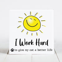 I Work Hard So My Cat Can Have a Better Life - Sunshine & Sarcasm