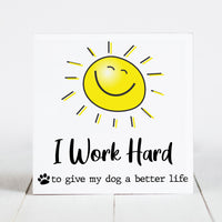 I Work Hard So My Dog Can Have a Better Life - Sunshine & Sarcasm