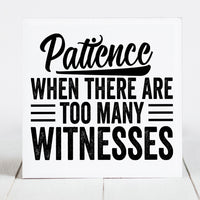 Patience...When There are Too Many Witnesses