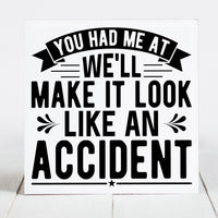 You Had Me at We'll Make it Look Like an Accident